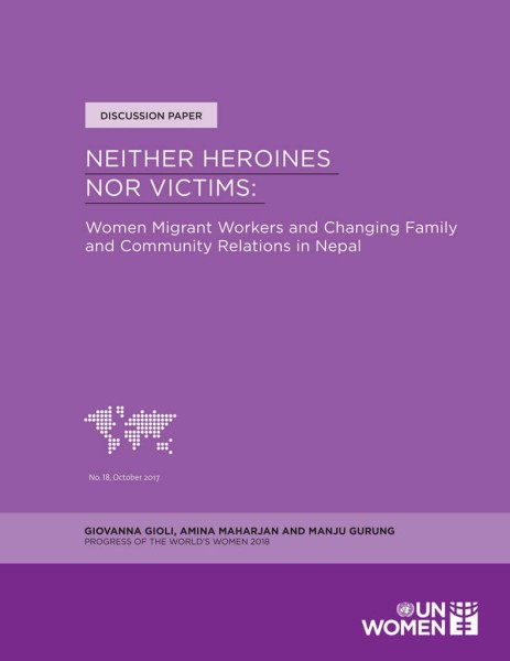 2017,  G. Gioli, A. Maharjan, M. Gurung, UN Women, Neither heroines nor victims: Women migrant workers and changing family and community relations in Nepal 