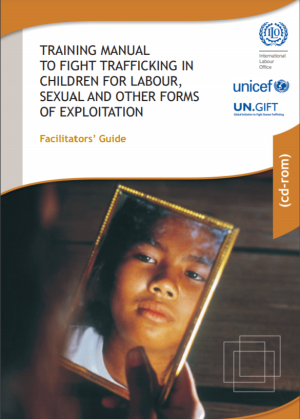 2009, International Labour Organisation (ILO), Training Manual to Fight Trafficking in Children for Labour, Sexual and Other Forms of Exploitation Facilitator's Guide