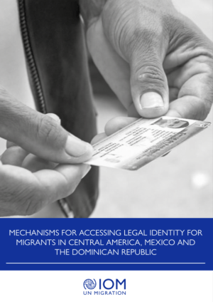 2023, International Organization for Migration (IOM), Mechanisms for Accessing Legal Identity for Migrants in Central America, Mexico and the Dominican Republic