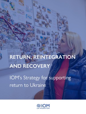 Return, Reintegration and Recovery. IOM's Strategy for Supporting Return to Ukraine